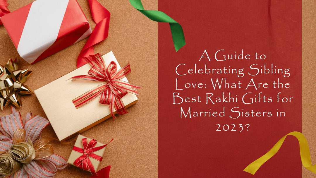 A Guide to Celebrating Sibling Love: What Are the Best Rakhi Gifts for Married Sisters in 2023? - Paper Plane Design